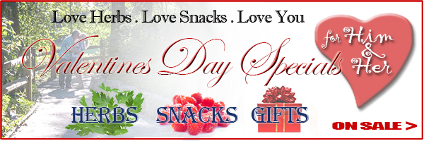 Happy Valentine's Day! Hope you enjoy our Specials: Herbs, snacks, gifts.
